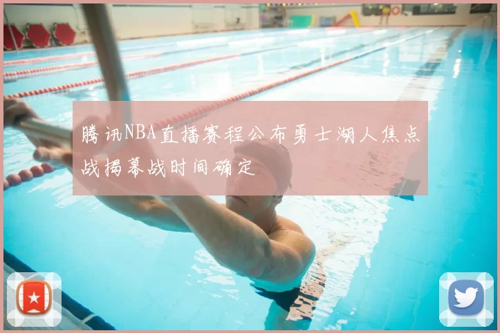 腾讯NBA直播赛程公布勇士湖人焦点战揭幕战时间确定
