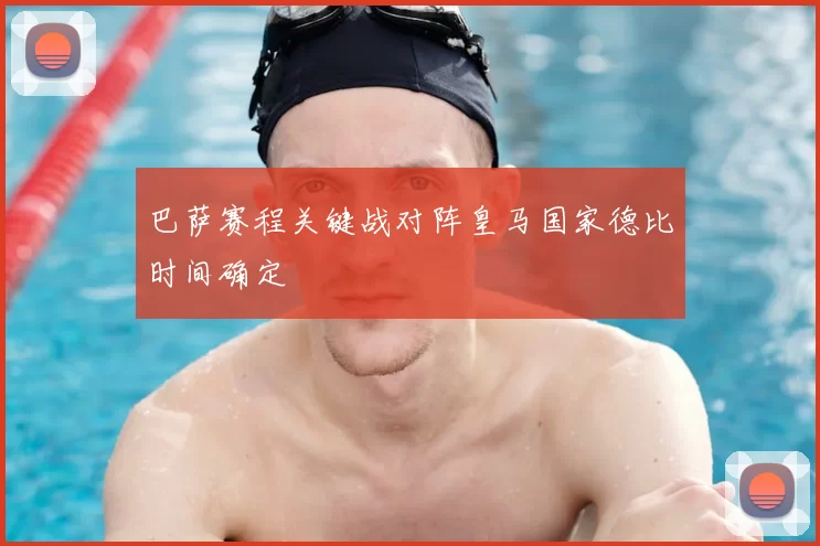 巴萨赛程关键战对阵皇马国家德比时间确定
