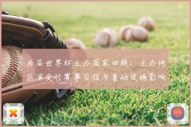 历届世界杯主办国家回顾:主办地区演变对赛事日程与基础设施影响