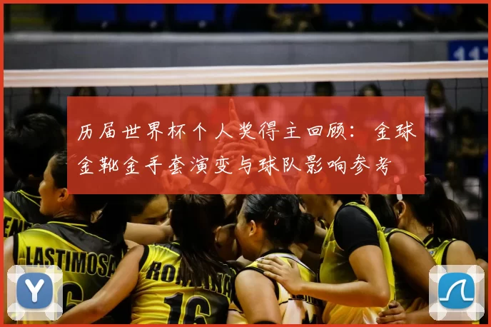 历届世界杯个人奖得主回顾：金球金靴金手套演变与球队影响参考