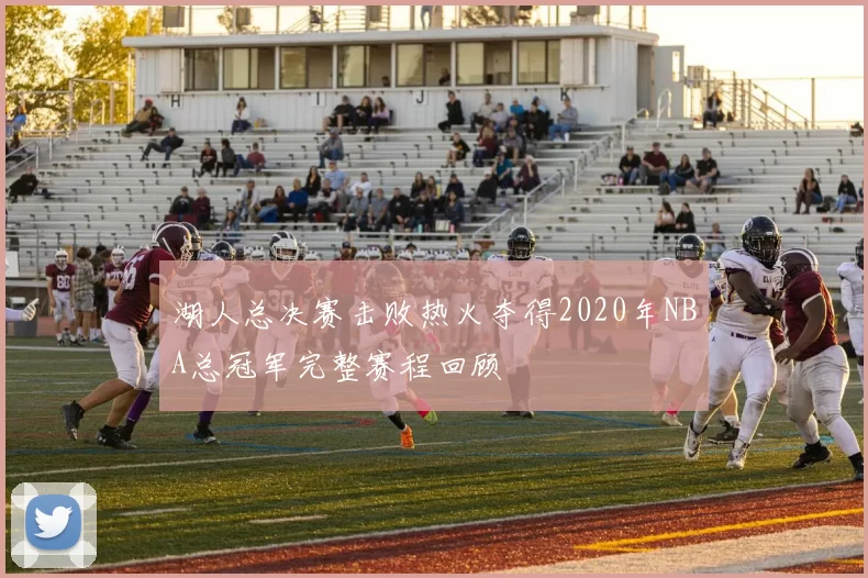 湖人总决赛击败热火夺得2020年NBA总冠军完整赛程回顾