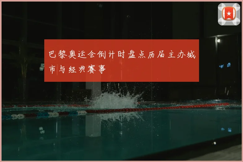 巴黎奥运会倒计时盘点历届主办城市与经典赛事