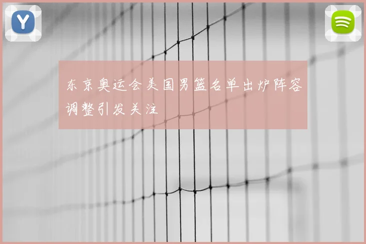 东京奥运会美国男篮名单出炉阵容调整引发关注